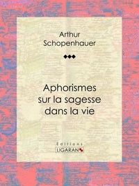 Arthur Schopenhauer et  Ligaran - Aphorismes sur la sagesse dans la vie.