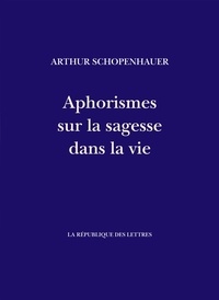Arthur Schopenhauer et J.-A. Cantacuzène - Aphorismes sur la sagesse dans la vie - Parerga et paralipomena.