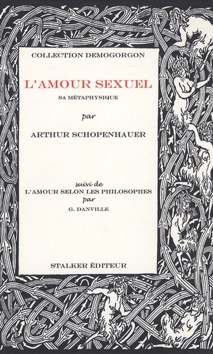 Arthur Schopenhauer - L'amour sexuel : sa métaphysique - Suivi de L'amour selon les philosophes par G. Danville.