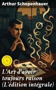 L'Art d'avoir toujours raison (L'édition intégrale)