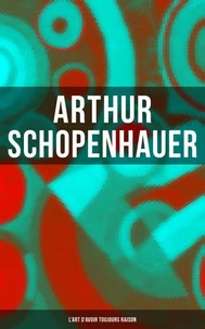 L'art d'avoir toujours raison ou dialectique éristique suivi de Schopenhauer et la dialectique