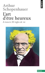 Arthur Schopenhauer - L'art d'être heureux - A travers cinquante règles de vie.
