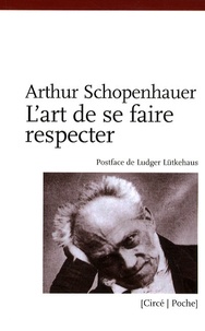 Arthur Schopenhauer - L'art de se faire respecter - Exposé en 14 maximes.