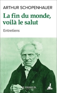 Arthur Schopenhauer - La fin du monde, voilà le salut.