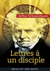 Arthur Schopenhauer - Lettres à un disciple - Anthologie.