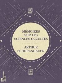 Arthur Schopenhauer - Mémoires sur les sciences occultes.