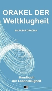 Arthur Schopenhauer et Baltasar Gracian - Orakel der Weltklugheit : Handbuch der Lebensklugheit.