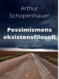 Arthur Schopenhauer et Malthe Strandby Nielsen - Pessimismens eksistensfilosofi. - Udvalgte tekster..