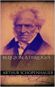 Arthur Schopenhauer - Religion: a Dialogue.