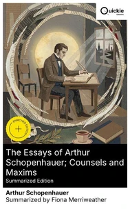 The Essays of Arthur Schopenhauer; Counsels and Maxims (Summarized Edition)