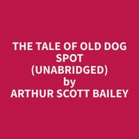 The Tale of Old Dog Spot (Unabridged)