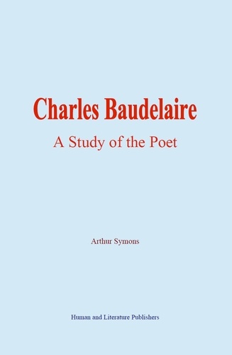 Charles Baudelaire. A Study of the Poet