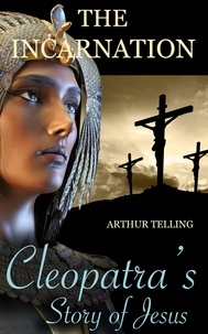  Arthur Telling - The Incarnation: Cleopatra's Story of Jesus.