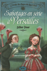 Arthur Ténor - A l'école des pages du Roy Soleil Tome 1 : Sabotages en série à Versailles.