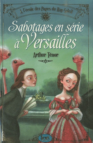 Arthur Ténor - A l'école des pages du Roy Soleil Tome 1 : Sabotages en série à Versailles.