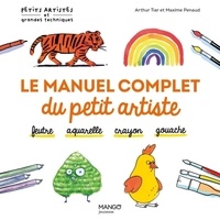 Le manuel complet du petit artiste - Feutre - Aquarelle - Crayon - Gouache