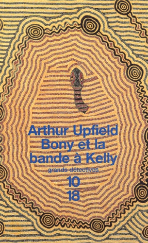 Arthur Upfield - Bony Et La Bande A Kelly.