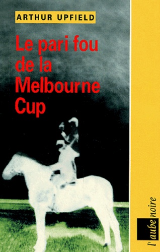 Arthur Upfield - Le pari fou à la Melbourne Cup.