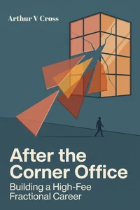 After the Corner Office: Building a High-Fee Fractional Career