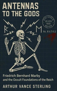 Antennas to the Gods: Friedrich Bernhard Marby and the Occult Foundations of the Reich