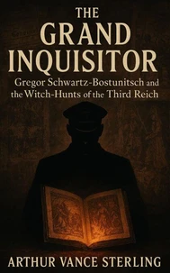 The Grand Inquisitor: Gregor Schwartz-Bostunitsch and the Witch-Hunts of the Third Reich