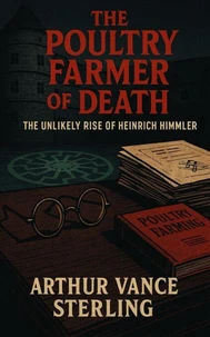 The Poultry Farmer of Death: The Unlikely Rise of Heinrich Himmler