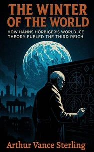 The Winter of the World: How Hanns Hörbiger’s World Ice Theory Fueled the Third Reich