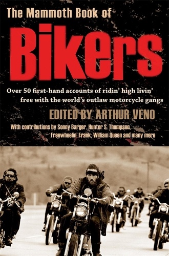 The Mammoth Book of Bikers. Over 40 first-hand accounts of riding high, living free, with the world's outlaw motorcycle gangs