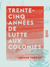 Arthur Verdier - Trente-cinq années de lutte aux colonies - Côte occidentale d'Afrique.