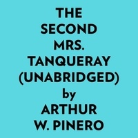  Arthur W. Pinero et  AI Marcus - The Second Mrs. Tanqueray (Unabridged).