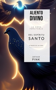  Arthur W. Pink - Aliento Divino La Obra Inmutable del Espíritu Santo a través de las Eras.