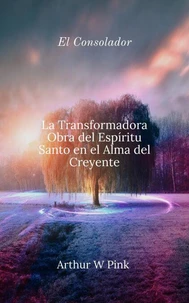 El Consolador: La Transformadora Obra del Espíritu Santo en el Alma del Creyente