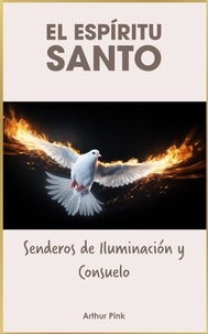  Arthur W. Pink - El Espíritu Santo: Senderos de Iluminación y Consuelo.