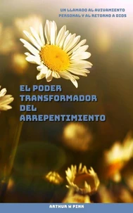 El Poder Transformador del Arrepentimiento Un Llamado al Avivamiento Personal y al Retorno a Dios