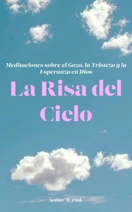 La Risa del Cielo Meditaciones sobre el Gozo, la Tristeza y la Esperanza en Dios