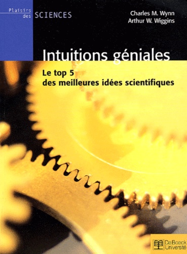 Arthur-W Wiggins et Charles-M Wynn - Intuitions Geniales. Le Top 5 Des Meilleures Idees Scientifiques.