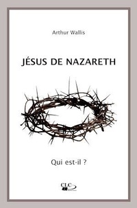 Arthur Wallis - Jésus de Nazareth - Qui est-il ?.