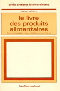 Arthur Wibout - Le Livre Des Produits Alimentaires. Commercialisation, Valeur, Utilisation, Consommation.