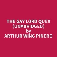 Arthur Wing Pinero et Tennie Cook - The Gay Lord Quex (Unabridged).