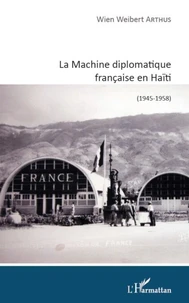 La Machine diplomatique française en Haïti (1945-1958)
