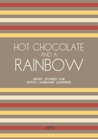  Artici Bilingual Books - Hot Chocolate And A Rainbow: Short Stories for Dutch Language Learners.