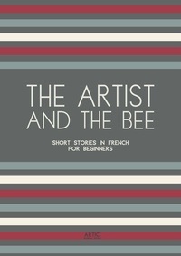  Artici Bilingual Books - The Artist And The Bee: Short Stories in French for Beginners.