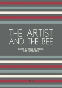 The Artist And The Bee: Short Stories in French for Beginners