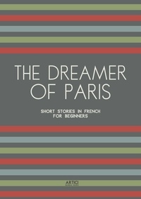  Artici Bilingual Books - The Dreamer of Paris: Short Stories in French for Beginners.