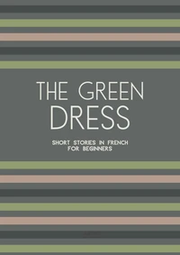 The Green Dress: Short Stories in French for Beginners