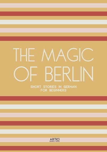  Artici Bilingual Books - The Magic of Berlin: Short Stories in German for Beginners.