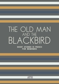  Artici Bilingual Books - The Old Man and the Blackbird: Short Stories in French for Beginners.