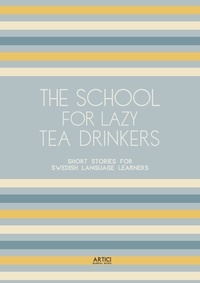  Artici Bilingual Books - The School For Lazy Tea Drinkers: Short Stories for Swedish Language Learners.