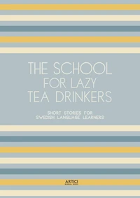 The School For Lazy Tea Drinkers: Short Stories for Swedish Language Learners