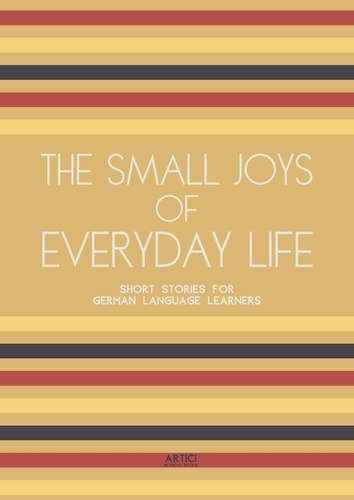  Artici Bilingual Books - The Small Joys of Everyday Life: Short Stories for German Language Learners.